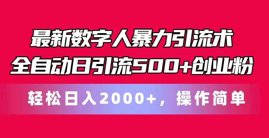 最新数字人暴力引流术全自动日引流500+创业粉轻松日入2000+，操作简单-云网创
