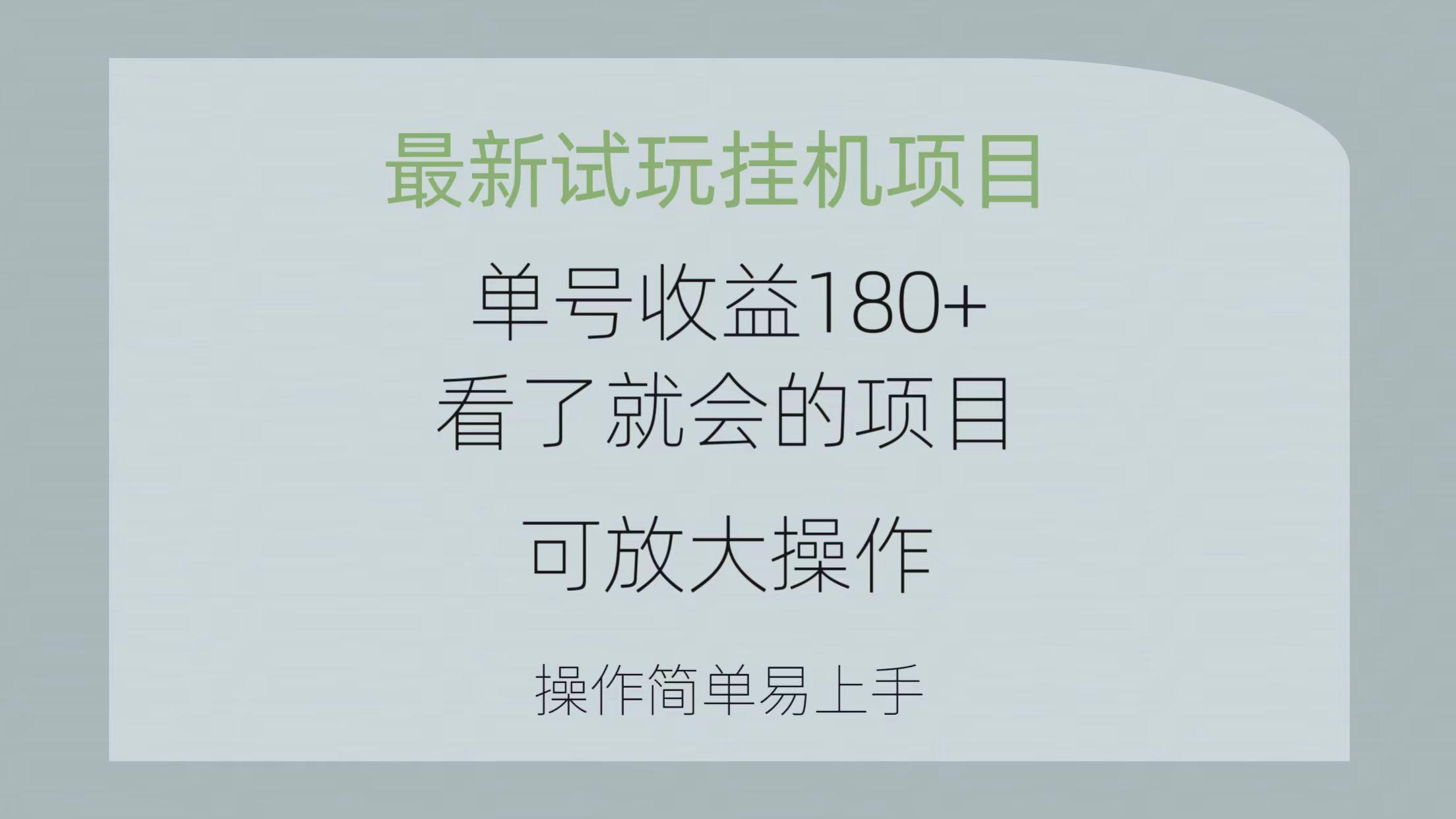 最新试玩挂机项目 单号收益180+看了就会的项目,可放大操作 操作简单易...-云网创