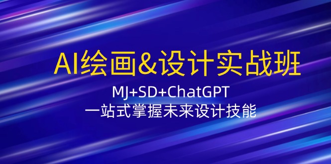 AI绘画&设计实战班：MJ+SD+ChatGPT，一站式掌握未来设计技能-云网创