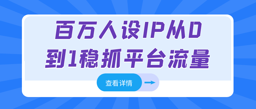 百万人设IP从0到1稳抓平台流量-云网创