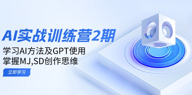 ai实战训练营2期：学习AI方法及GPT使用，掌握MJ,SD创作思维-云网创