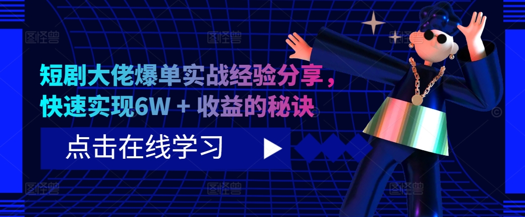 短剧大佬爆单实战经验分享,快速实现6W + 收益的秘诀-云网创