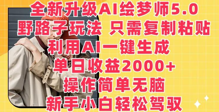 全新升级AI绘梦师5.0.野路子玩法,只需复制粘贴,利用AI一键生成,单日收益2000+【揭秘】-云网创
