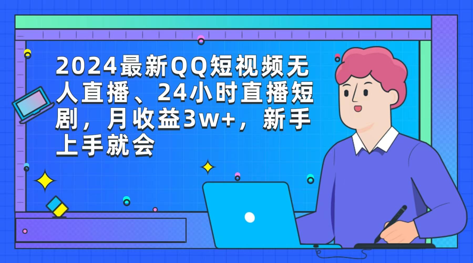 (9378期)2024最新QQ短视频无人直播、24小时直播短剧，月收益3w+，新手上手就会-云网创
