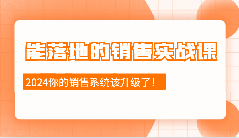 2024能落地的销售实战课：销售十步今天学，明天用，拥抱变化，迎接挑战-云网创