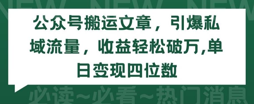 公众号搬运文章，引爆私域流量，收益轻松破万，单日变现四位数【揭秘】-云网创
