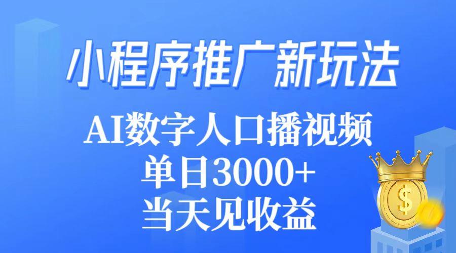 (9465期)小程序推广新玩法，AI数字人口播视频，单日3000+，当天见收益-云网创