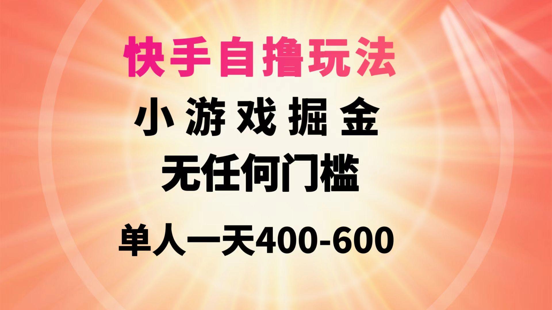 (9712期)快手自撸玩法小游戏掘金无任何门槛单人一天400-600-云网创