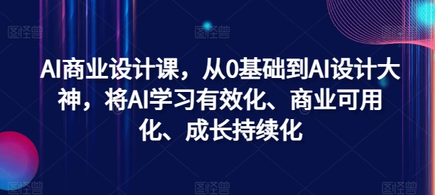 AI商业设计课，从0基础到AI设计大神，将AI学习有效化、商业可用化、成长持续化-云网创