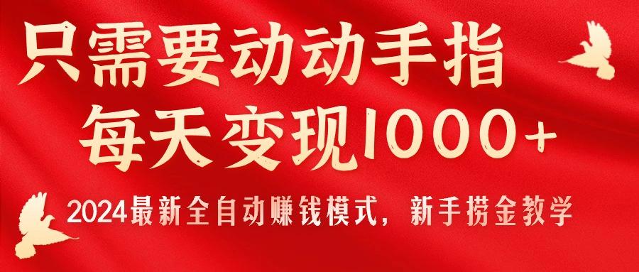 只需要动动手指，每天变现1000+，2024最新全自动赚钱模式，新手捞金教学！-云网创