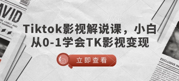 TikTok影视解说课，小白从0-1学会TK影视变现-云网创