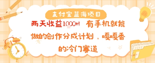 支付宝蓝海项目，两天收益1k+!有手机就能做的创作分成计划，嘎嘎香的冷门赛道-云网创