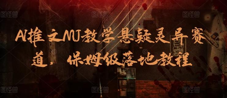 AI推文MJ教学悬疑灵异赛道，保姆级落地教程-云网创