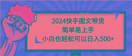 (9958期)2024快手图文带货，简单易上手，小白也轻松可以日入500+-云网创