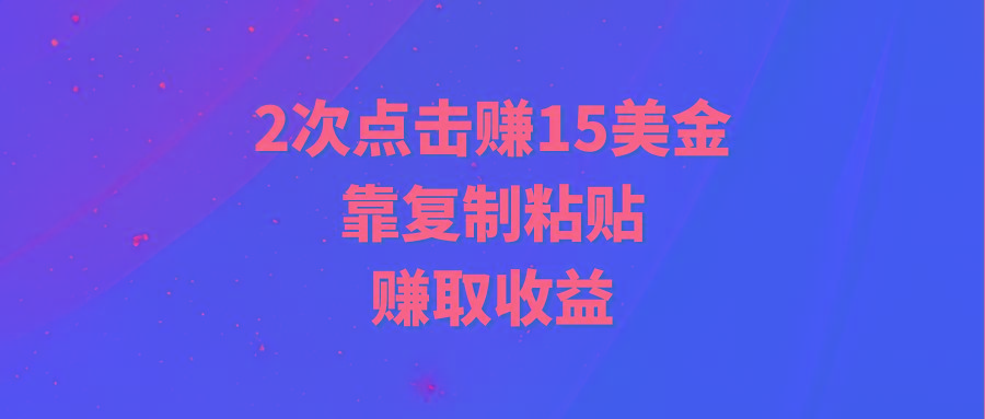 (9384期)靠2次点击赚15美金，复制粘贴就能赚取收益-云网创