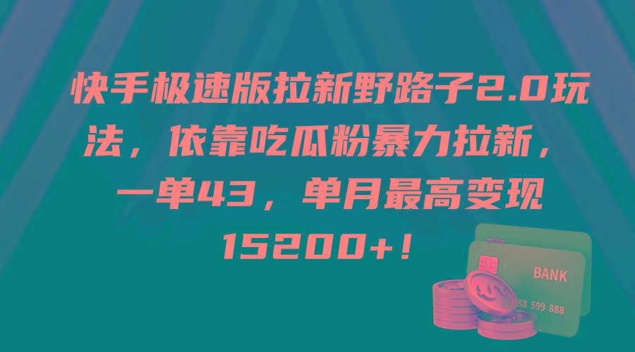 (9518期)快手极速版拉新野路子2.0玩法，依靠吃瓜粉暴力拉新，一单43，单月最高变...-云网创