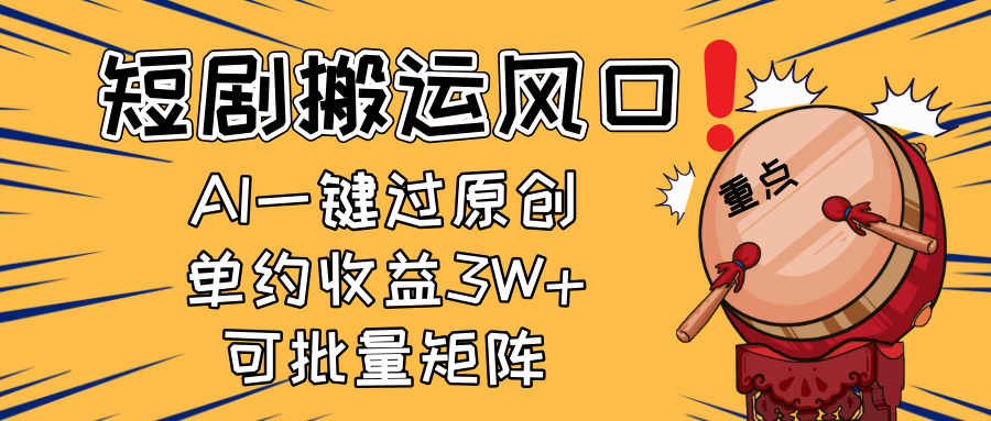 2025短剧搬运风口!复制粘贴AI一键过原创,单月收益3W+,新手可矩阵放...-云网创