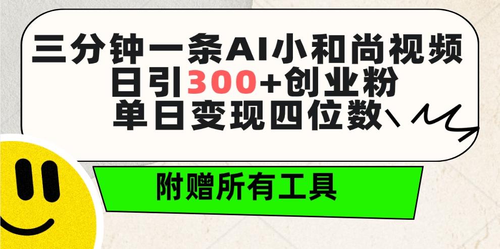 (9742期)三分钟一条AI小和尚视频 ，日引300+创业粉。单日变现四位数 ，附赠全套工具-云网创