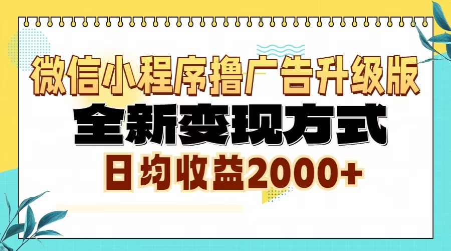 微信小程序撸广告6.0升级玩法，全新变现方式，日均收益2000+-云网创