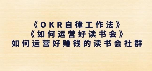 《OKR自律工作法》+《如何运营好读书会》如何运营好赚钱的读书会社群-云网创