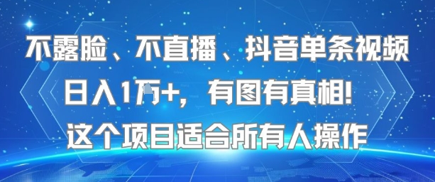 不露脸、不直播、抖音单条视频日入1W+，有图有真相！这个项目适合所有人操作-云网创