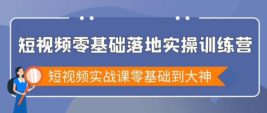 短视频零基础落地实战特训营，短视频实战课零基础到大神-云网创