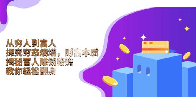 从穷人到富人：探究穷态熵增，财富本质，揭秘富人赚钱秘籍，教你轻松翻身-云网创