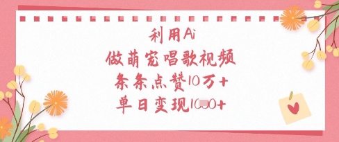 利用Ai做萌宠唱歌视频，条条点赞10W+，单日变现1k-云网创
