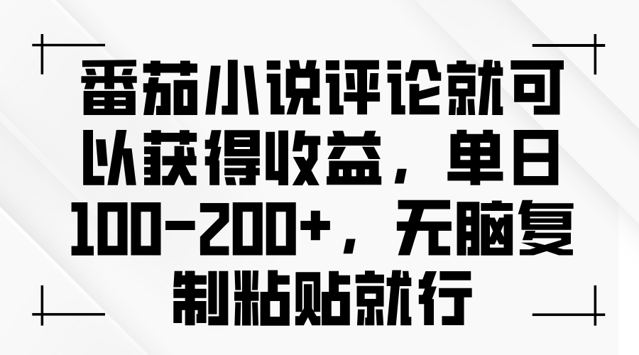 番茄小说评论就可以获得收益，单日100-200+，无脑复制粘贴就行-云网创
