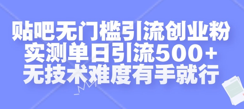 贴吧无门槛引流创业粉,实测单日引流500+,无技术难度有手就行【揭秘】-云网创