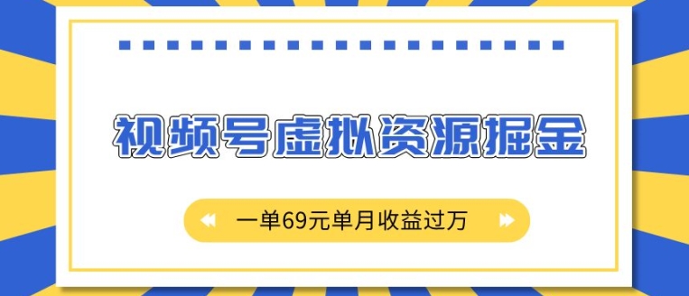 外面收费2980的项目，视频号虚拟资源掘金，一单69元单月收益过W【揭秘】-云网创