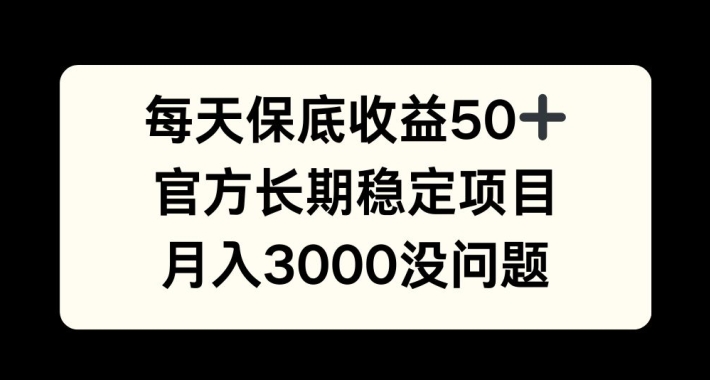 每天收益保底50+，官方长期稳定项目，月入3000没问题【揭秘】-云网创