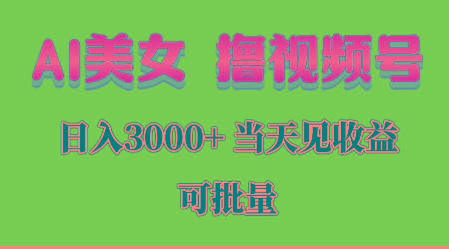 AI美女 撸视频号分成，当天见收益，日入3000+，可批量！！！-云网创