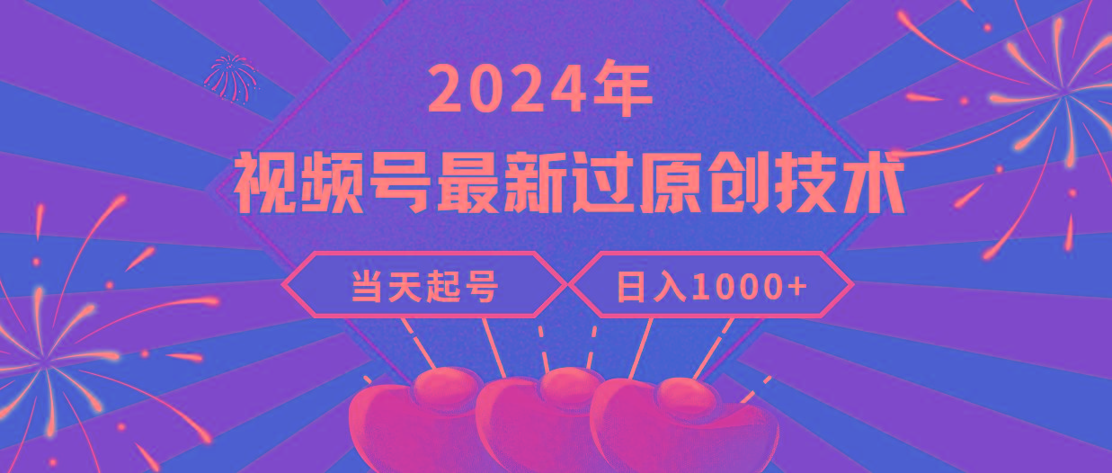 (9565期)2024年视频号最新过原创技术，当天起号，收入稳定，日入1000+-云网创
