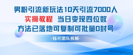男粉引流新玩法10天引流7000人当日变现四位数可复制可批量0封号-云网创