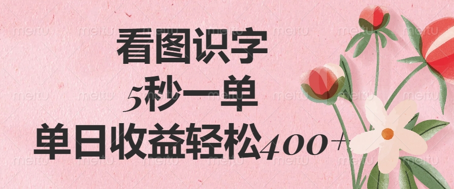 看图识字，5秒一单，单日收益轻松400+-云网创