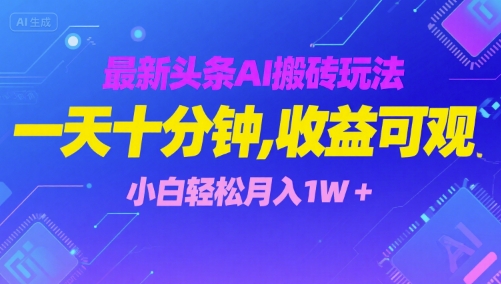最新头条AI搬砖玩法，一天十分钟，收益可观， 小白轻松月入1W+-云网创