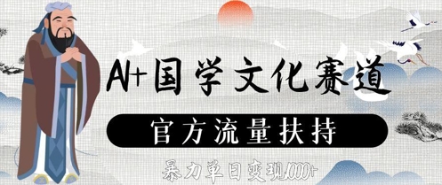 AI+国学文化赛道,官方流量扶持,暴力单日变现数张-云网创