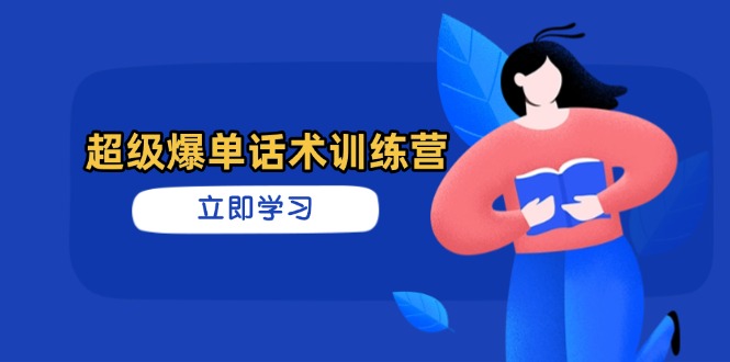 超级爆单话术训练营，掌握高效销售技巧，轻松实现订单爆发-云网创