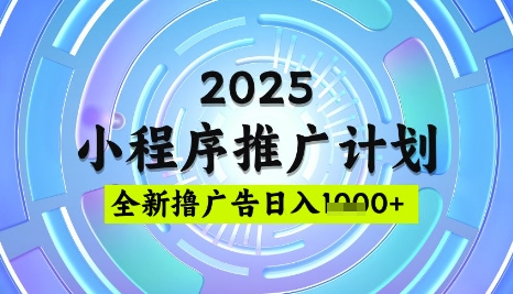 2025微信小程序推广计划，撸广告玩法，日均5张，稳定简单【揭秘】-云网创