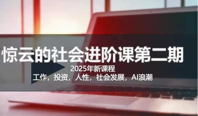2025惊云社会进阶课(全新课程)，如果你要让自己的人生变清晰化社会化的话 这是我必推的一门课-云网创