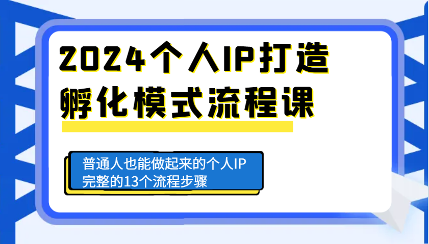 2024个人IP打造孵化模式流程课，普通人也能做起来的个人IP完整的13个流程步骤-云网创