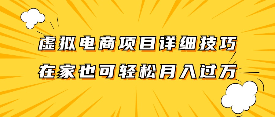 虚拟电商项目详细技巧拆解,保姆级教程,在家也可以轻松月入过万。-云网创