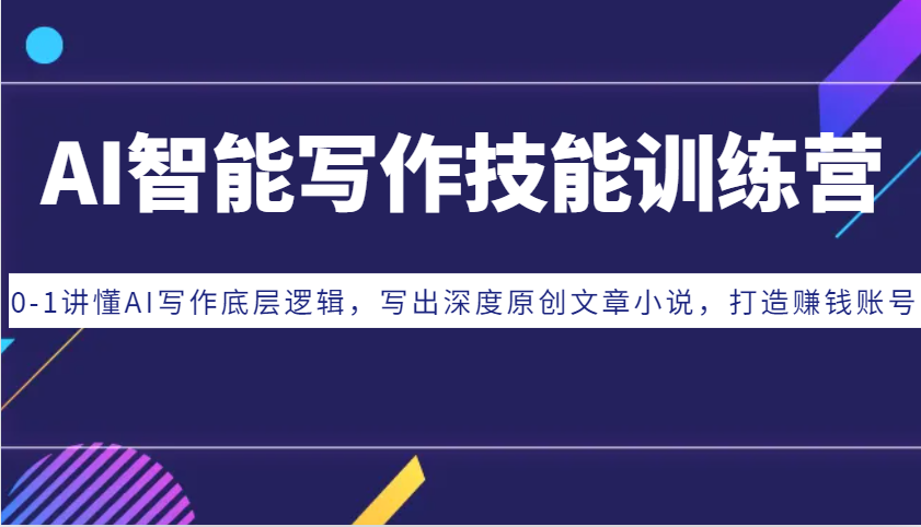 AI智能写作技能训练营:0-1讲懂AI写作底层逻辑,写出深度原创文章小说,打造赚钱账号-云网创