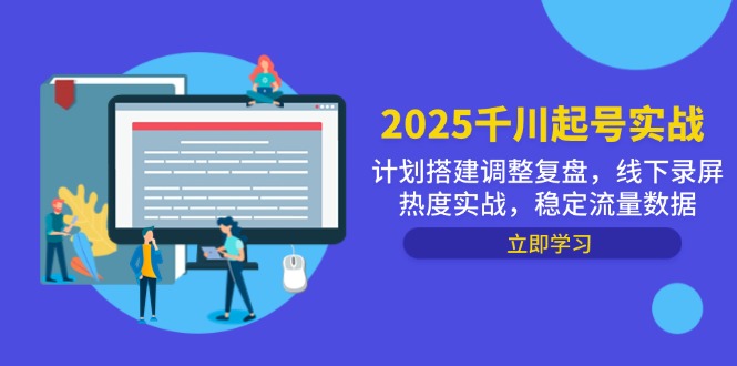 2025千川起号实战，计划搭建调整复盘，线下录屏热度实战，稳定流量数据-云网创