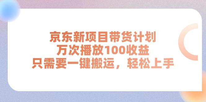 京东新项目带货计划，万次播放100收益，只需要一键搬运，轻松上手-云网创