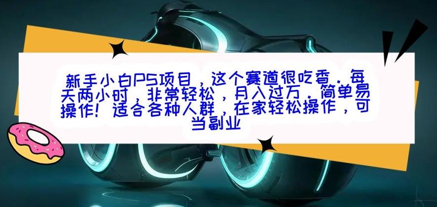 新手小白PS项目，轻轻松松月入过万-云网创