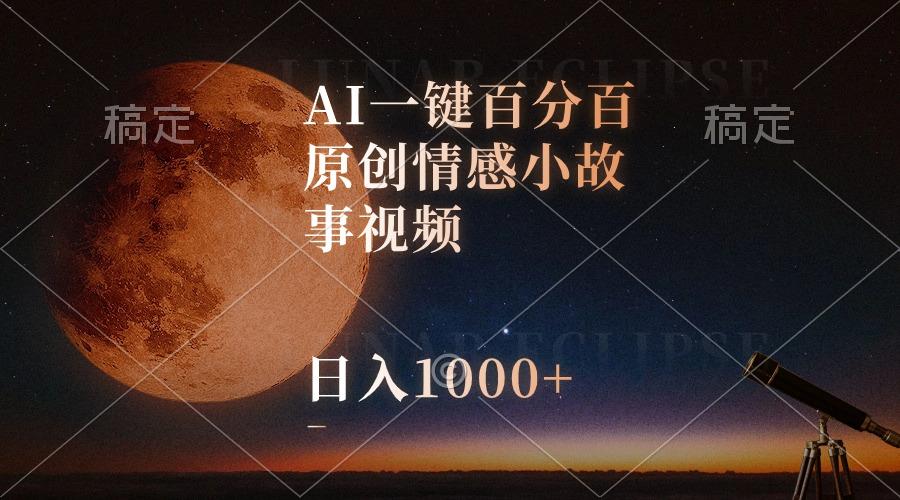 AI一键百分百原创情感小故事视频，视频号最顶赛道，日入1000+-云网创