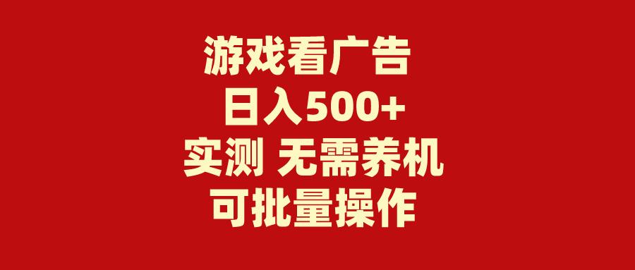 (9904期)游戏看广告 无需养机 操作简单 没有成本 日入500+-云网创
