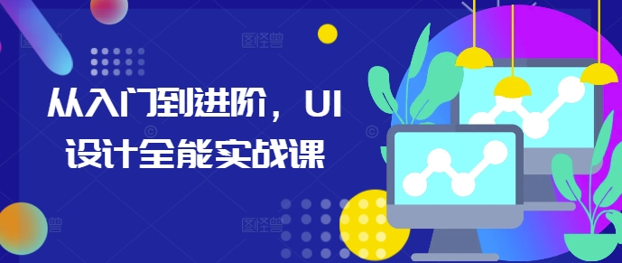 从入门到进阶，UI设计全能实战课-云网创